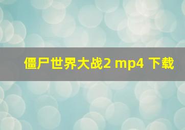 僵尸世界大战2 mp4 下载